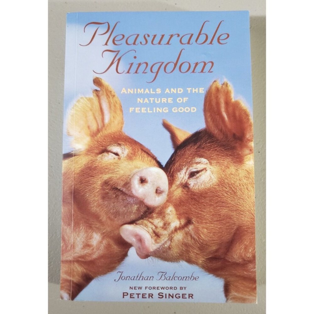 Pleasurable Kingdom: Animals and the Nature of Feeling Good Jonathan Balcombe